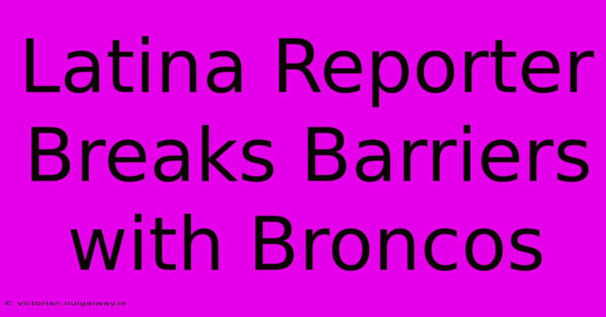 Latina Reporter Breaks Barriers With Broncos