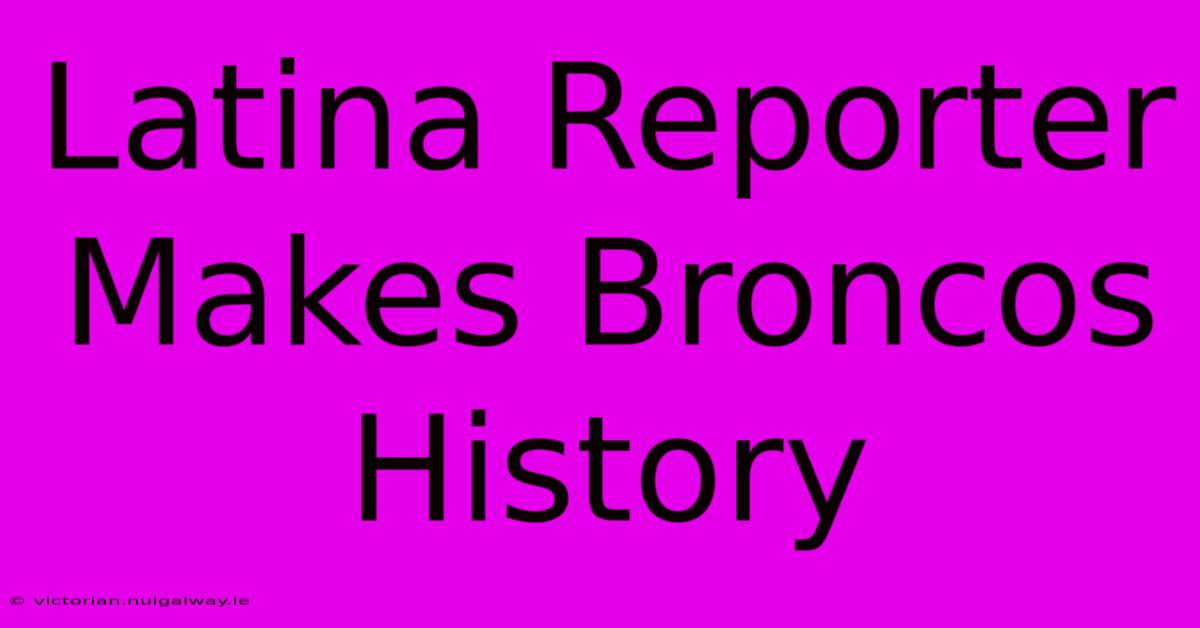 Latina Reporter Makes Broncos History