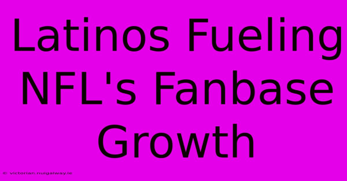 Latinos Fueling NFL's Fanbase Growth