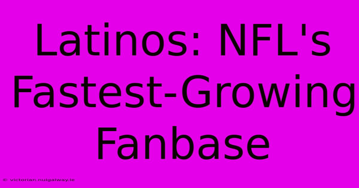 Latinos: NFL's Fastest-Growing Fanbase