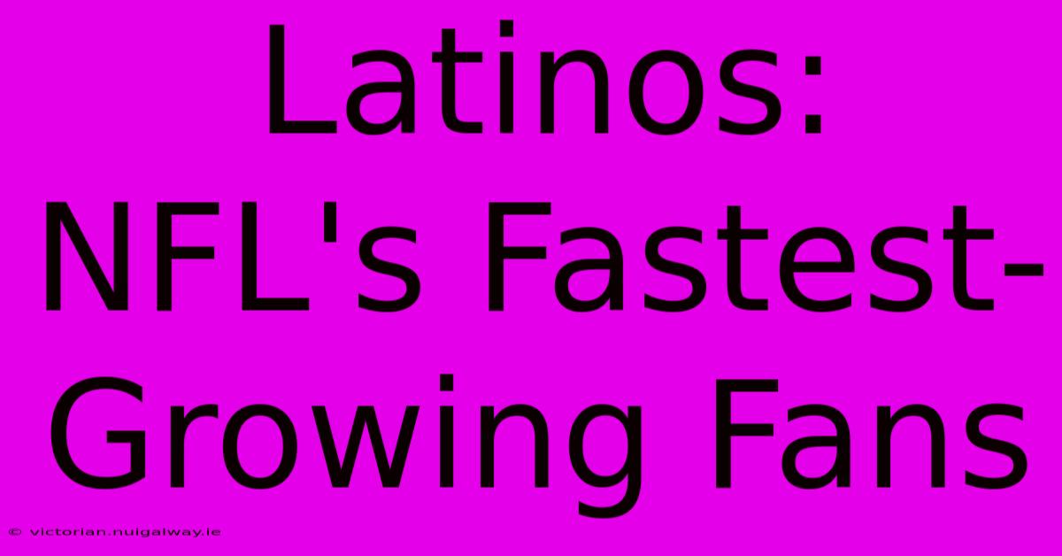 Latinos: NFL's Fastest-Growing Fans