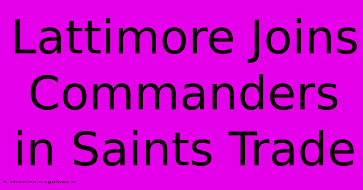 Lattimore Joins Commanders In Saints Trade