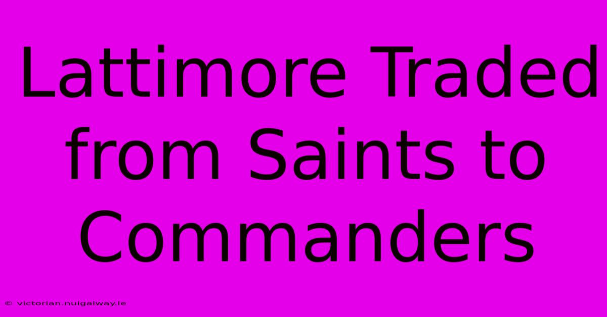 Lattimore Traded From Saints To Commanders