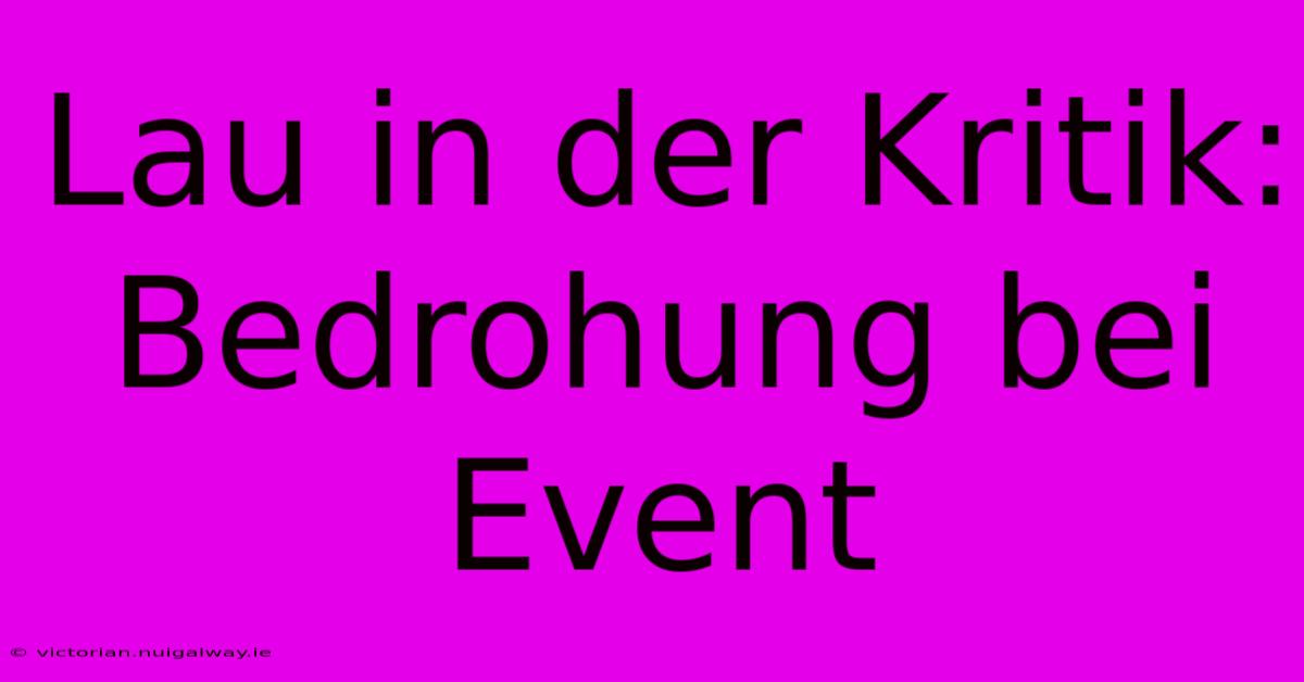 Lau In Der Kritik: Bedrohung Bei Event 