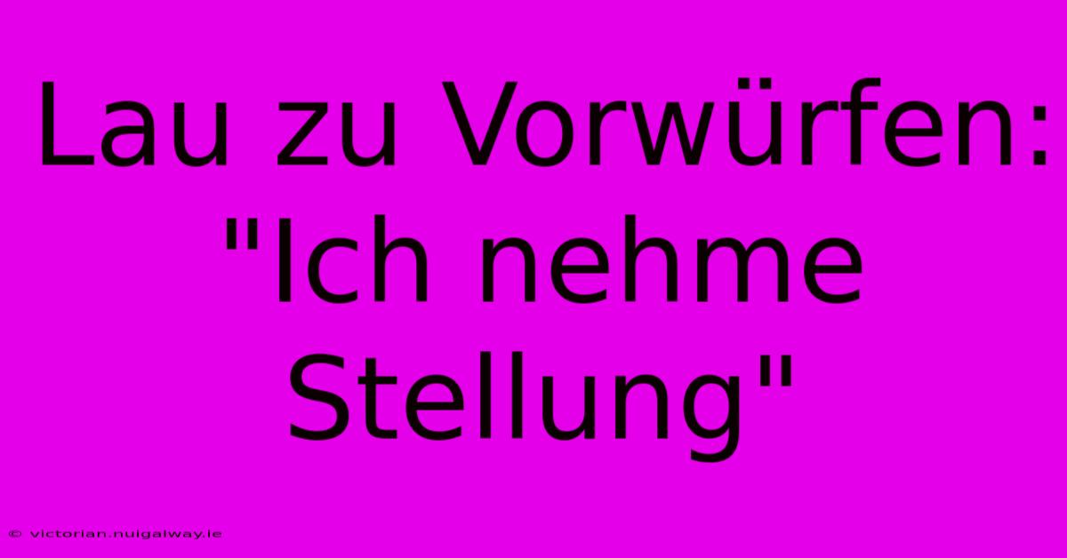 Lau Zu Vorwürfen: 