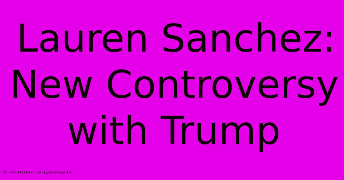 Lauren Sanchez: New Controversy With Trump