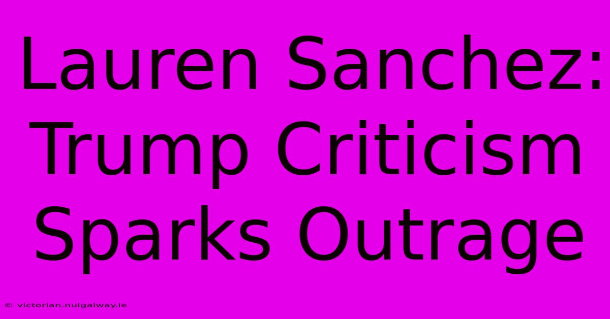 Lauren Sanchez: Trump Criticism Sparks Outrage