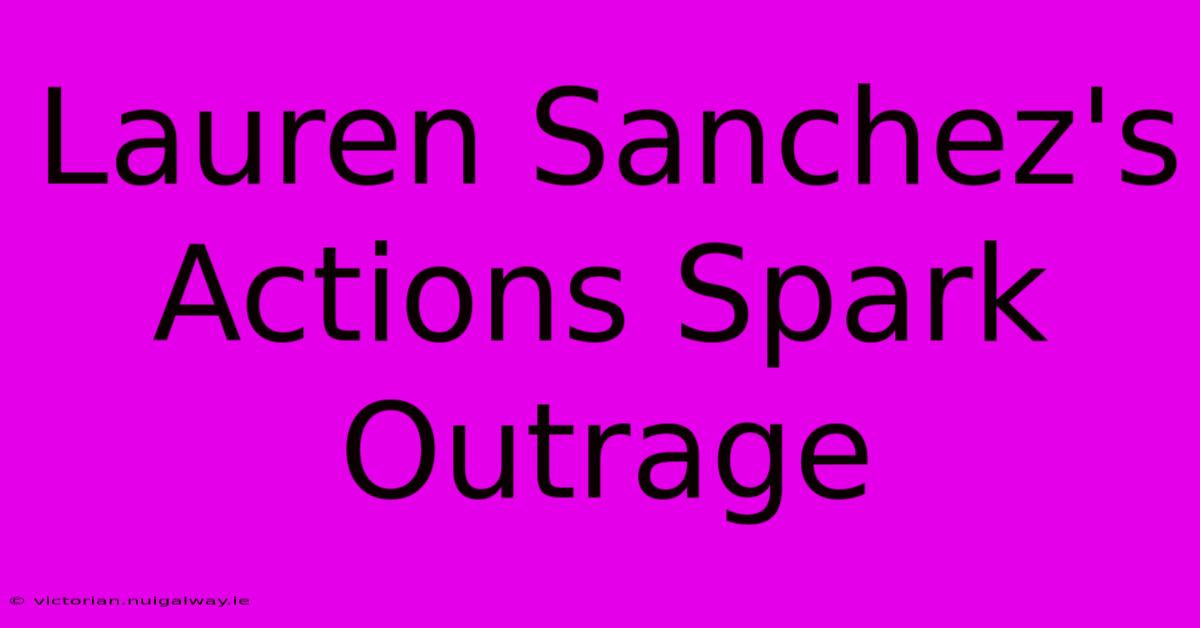 Lauren Sanchez's Actions Spark Outrage