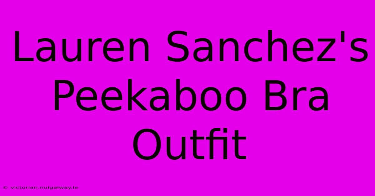 Lauren Sanchez's Peekaboo Bra Outfit