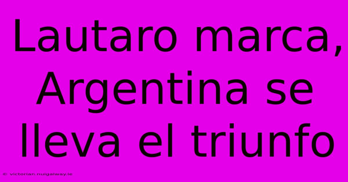 Lautaro Marca, Argentina Se Lleva El Triunfo 