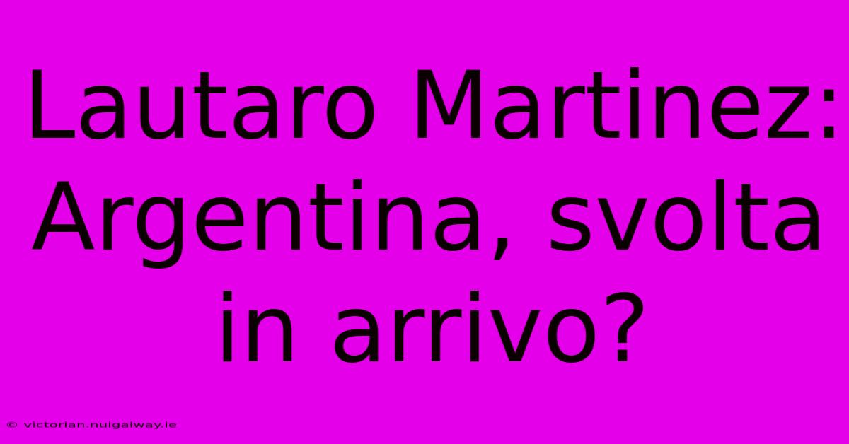 Lautaro Martinez: Argentina, Svolta In Arrivo?