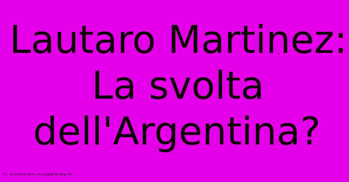 Lautaro Martinez: La Svolta Dell'Argentina?