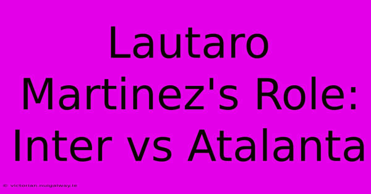 Lautaro Martinez's Role: Inter Vs Atalanta