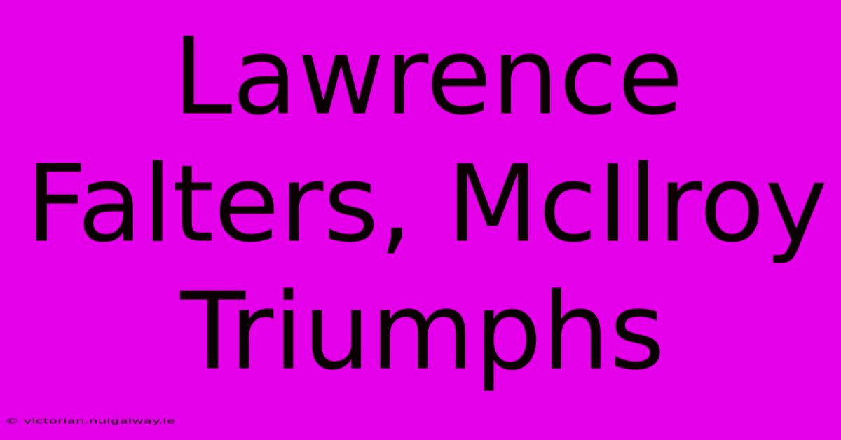 Lawrence Falters, McIlroy Triumphs