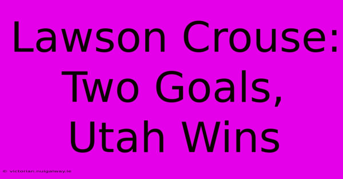 Lawson Crouse: Two Goals, Utah Wins