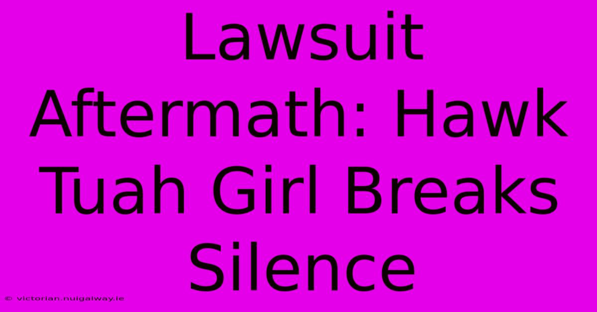 Lawsuit Aftermath: Hawk Tuah Girl Breaks Silence