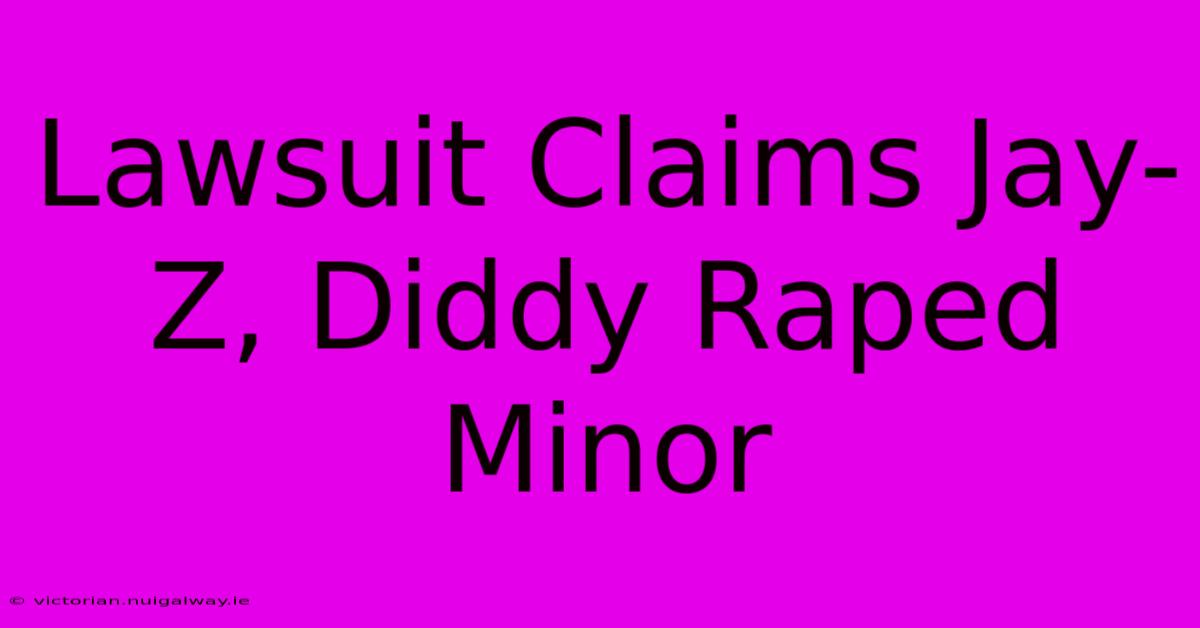 Lawsuit Claims Jay-Z, Diddy Raped Minor