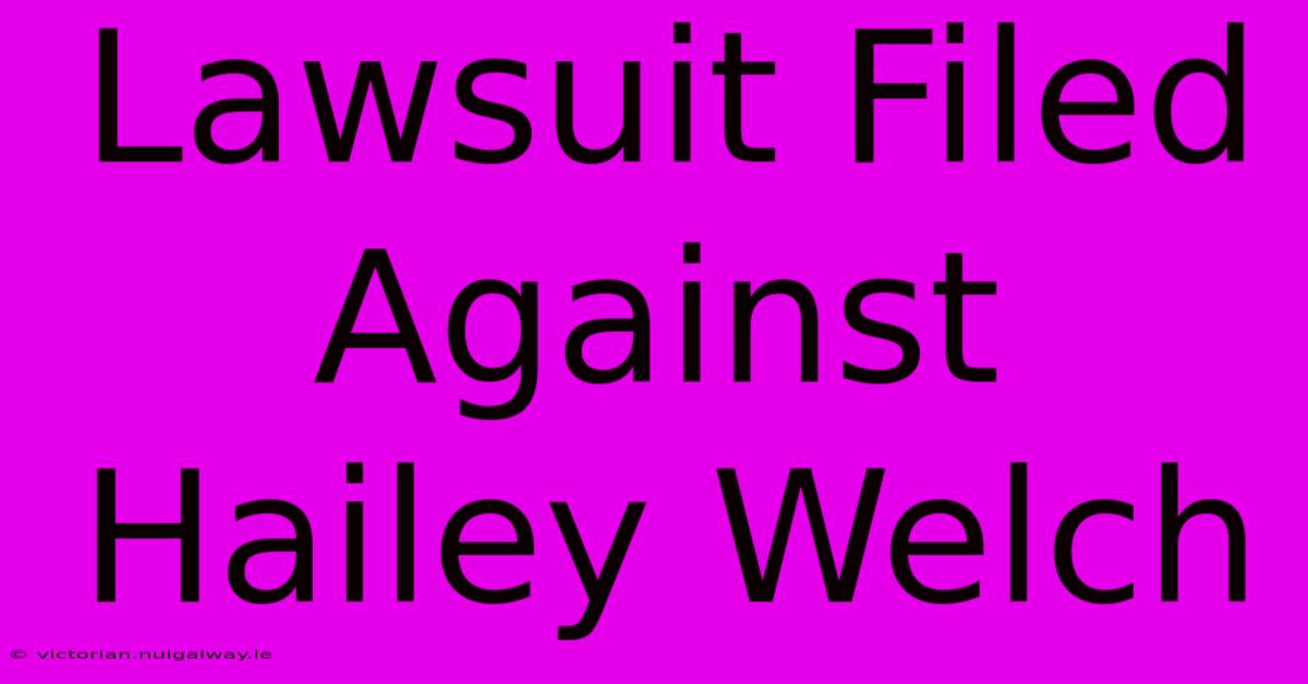 Lawsuit Filed Against Hailey Welch