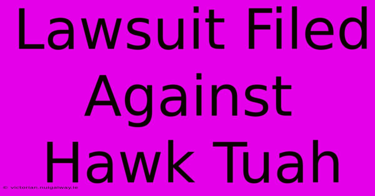 Lawsuit Filed Against Hawk Tuah