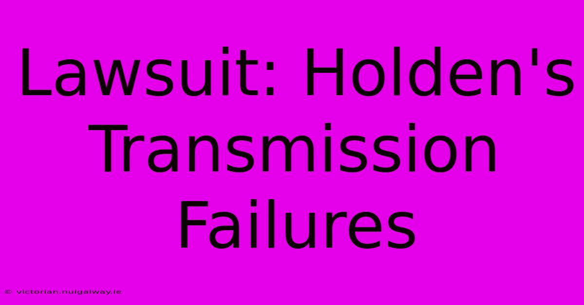 Lawsuit: Holden's Transmission Failures