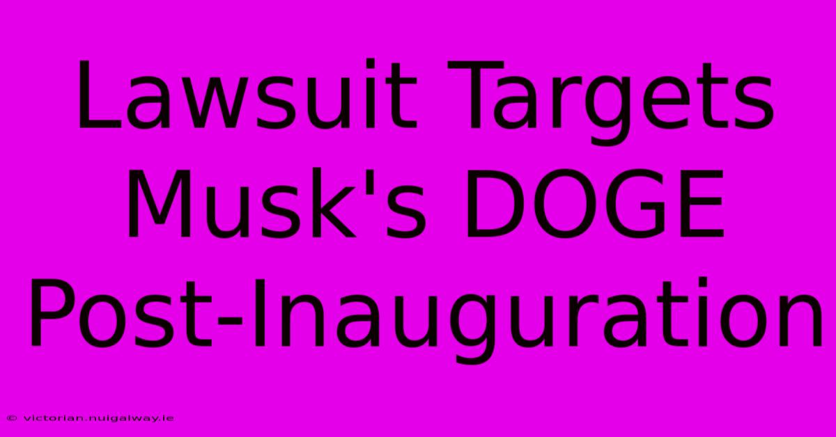 Lawsuit Targets Musk's DOGE Post-Inauguration