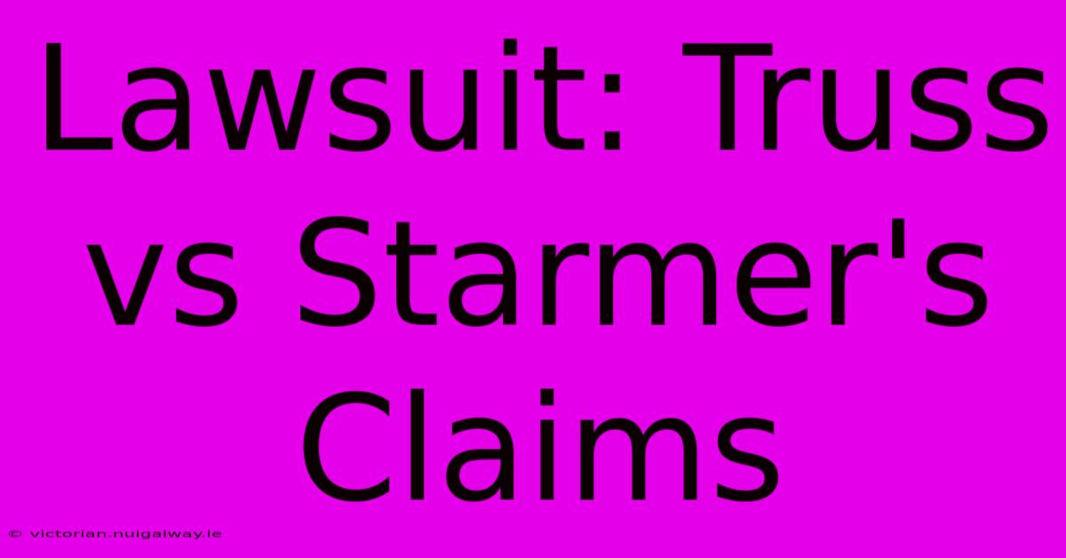 Lawsuit: Truss Vs Starmer's Claims