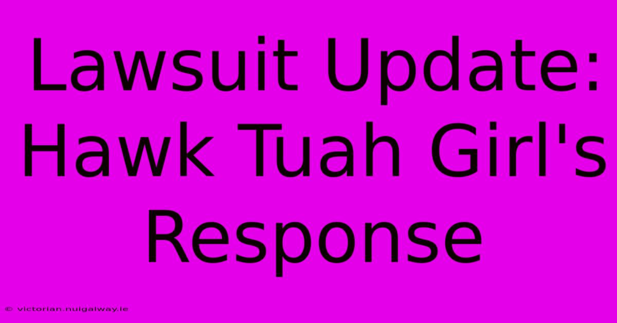 Lawsuit Update: Hawk Tuah Girl's Response