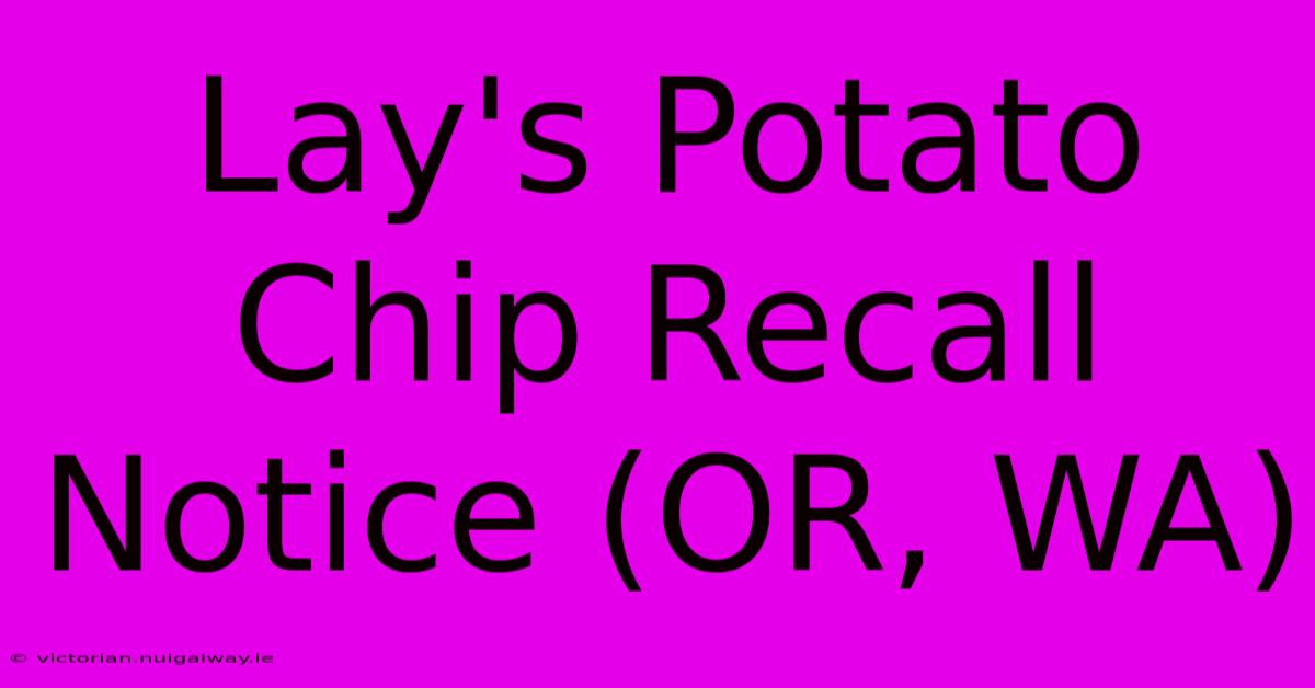 Lay's Potato Chip Recall Notice (OR, WA)