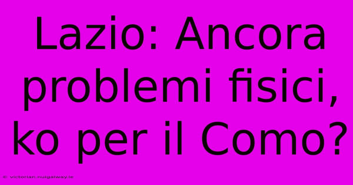 Lazio: Ancora Problemi Fisici, Ko Per Il Como?