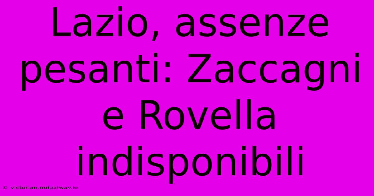 Lazio, Assenze Pesanti: Zaccagni E Rovella Indisponibili 