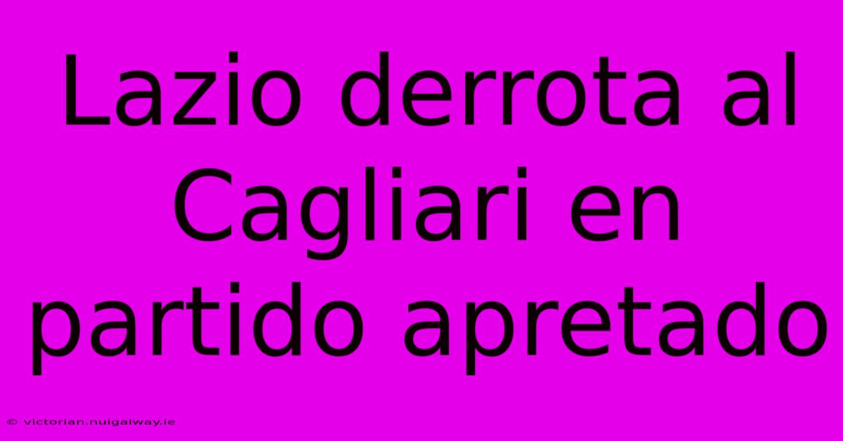 Lazio Derrota Al Cagliari En Partido Apretado