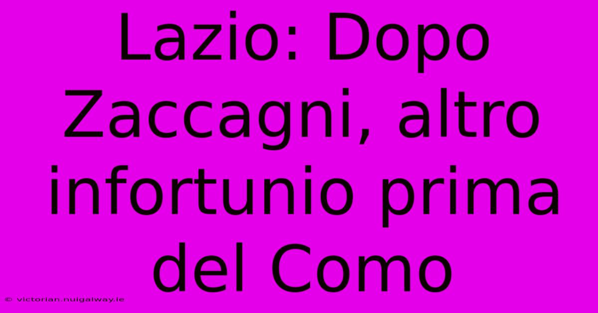 Lazio: Dopo Zaccagni, Altro Infortunio Prima Del Como