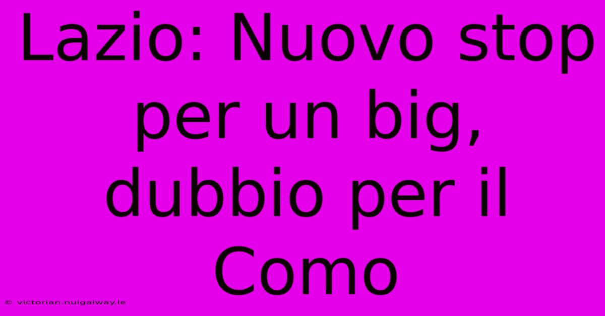 Lazio: Nuovo Stop Per Un Big, Dubbio Per Il Como
