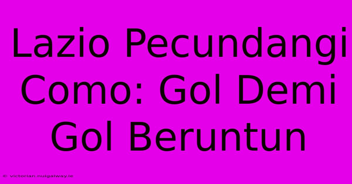 Lazio Pecundangi Como: Gol Demi Gol Beruntun 