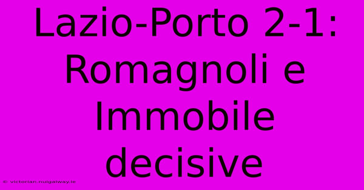 Lazio-Porto 2-1: Romagnoli E Immobile Decisive