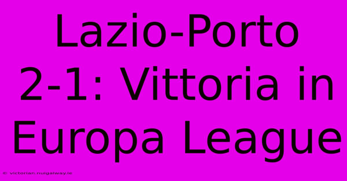 Lazio-Porto 2-1: Vittoria In Europa League