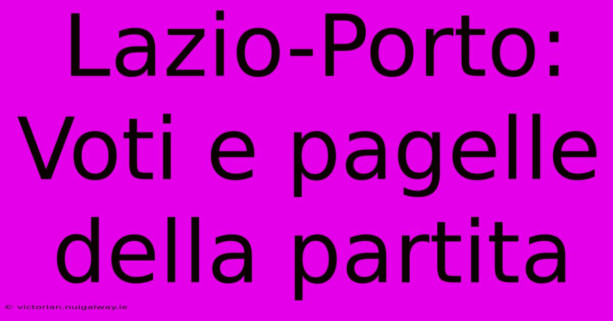 Lazio-Porto: Voti E Pagelle Della Partita