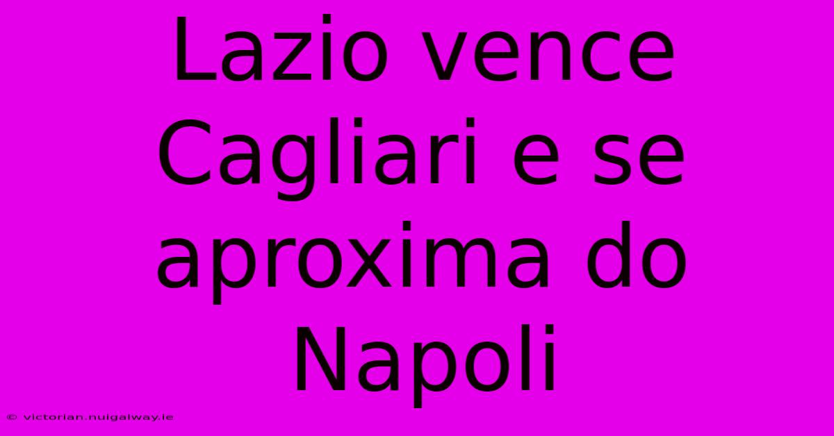 Lazio Vence Cagliari E Se Aproxima Do Napoli