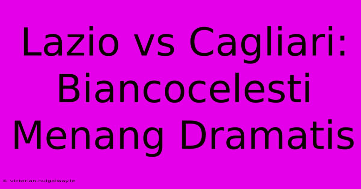 Lazio Vs Cagliari: Biancocelesti Menang Dramatis 