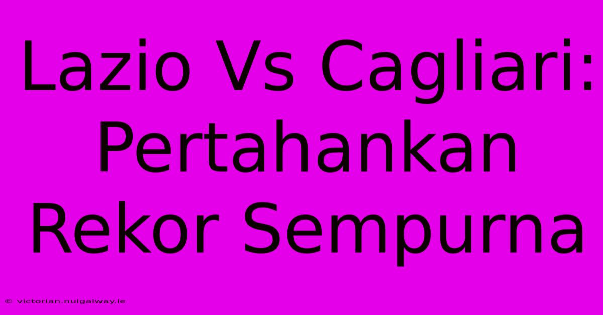 Lazio Vs Cagliari: Pertahankan Rekor Sempurna