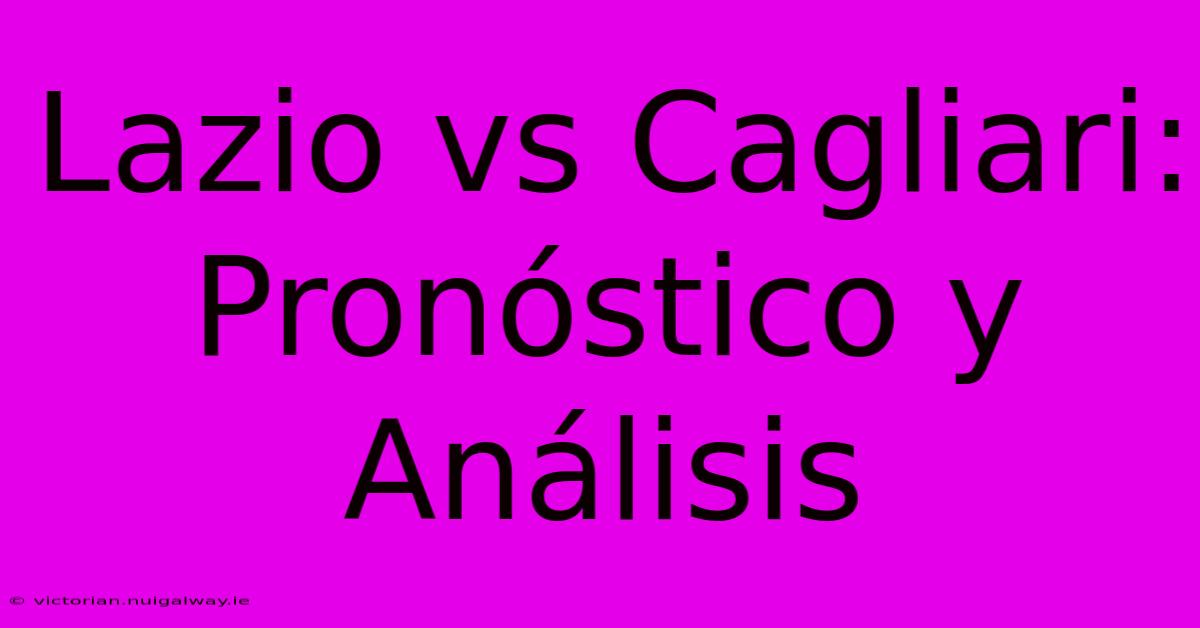 Lazio Vs Cagliari: Pronóstico Y Análisis