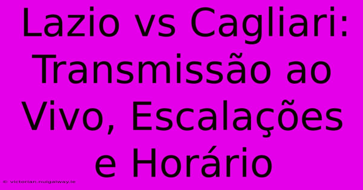 Lazio Vs Cagliari: Transmissão Ao Vivo, Escalações E Horário