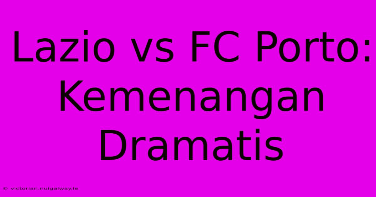 Lazio Vs FC Porto: Kemenangan Dramatis