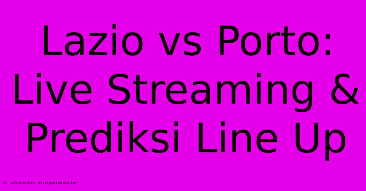 Lazio Vs Porto: Live Streaming & Prediksi Line Up