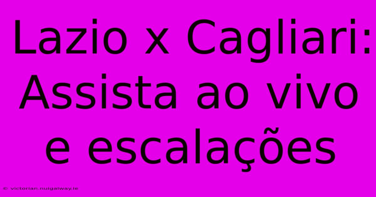 Lazio X Cagliari: Assista Ao Vivo E Escalações