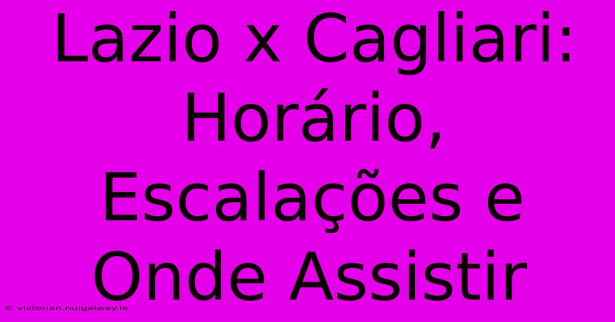 Lazio X Cagliari: Horário, Escalações E Onde Assistir