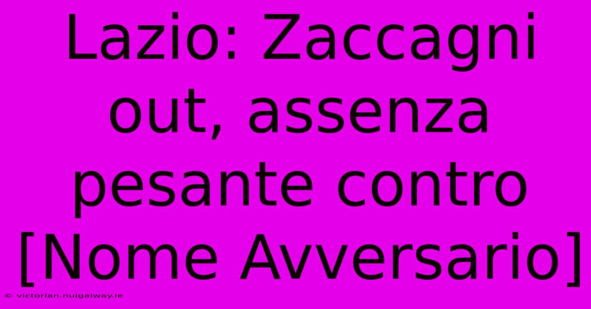 Lazio: Zaccagni Out, Assenza Pesante Contro [Nome Avversario] 