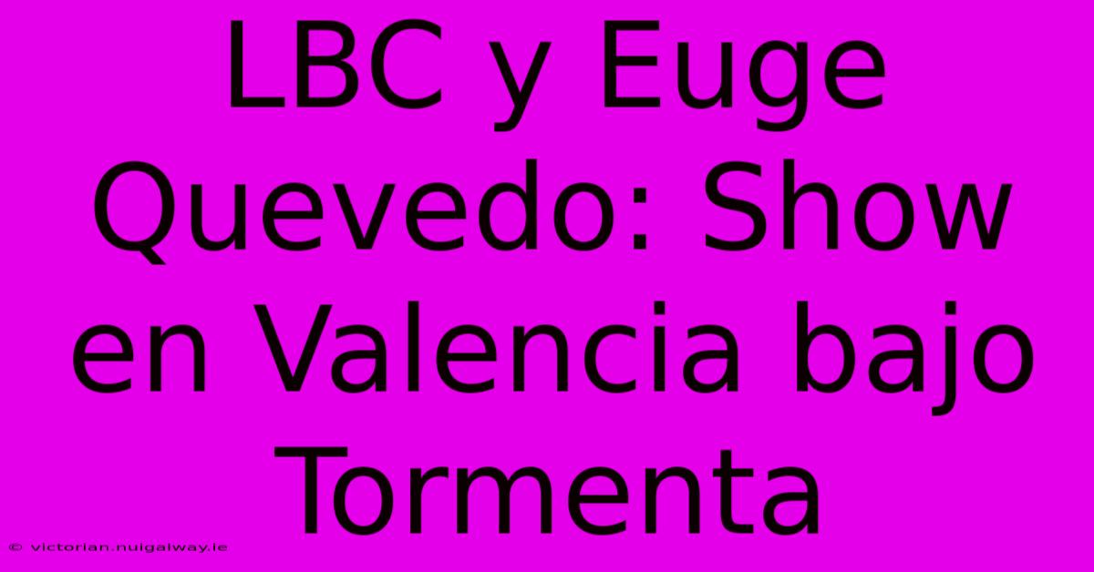 LBC Y Euge Quevedo: Show En Valencia Bajo Tormenta