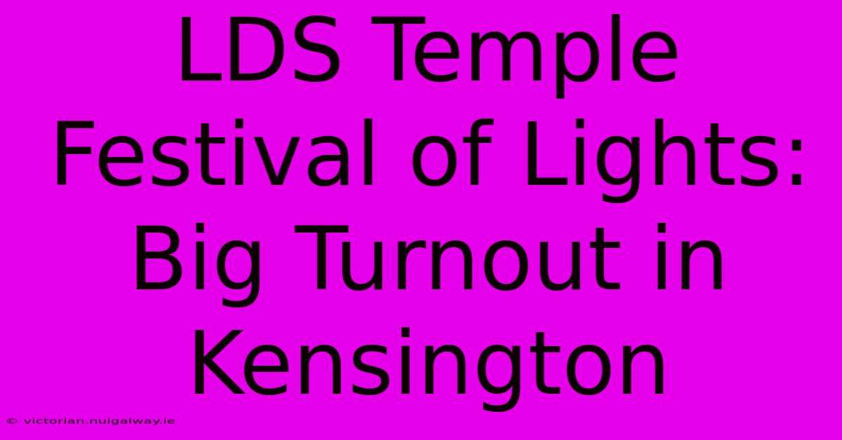 LDS Temple Festival Of Lights: Big Turnout In Kensington