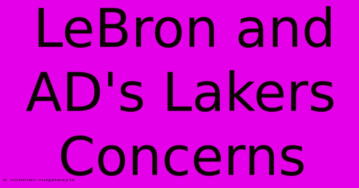 LeBron And AD's Lakers Concerns